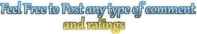 Feel Free to post any type of comment and ratings